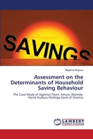 Assessment on the Determinants of Household Saving Behaviour 6203841196 Book Cover