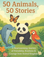 50 Animals, 50 Stories: A Heartwarming Journey of Friendship, Kindness & Courage from the Animal Kingdom (50 Ocean Creatures) B0G5JXSFCM Book Cover