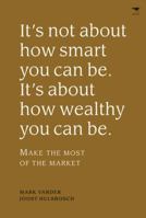 It's Not About How Smart You Can Be. It's About How Wealthy You Can Be.: Make the Most of the Market 1770095950 Book Cover