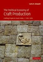 Political Economy of Craft Production, The: Crafting Empire in South India, C. 1350-1650 0521174163 Book Cover