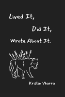 Lived it, Did it, Wrote about it.: Kristin Ybarra B0BBQ12B9Y Book Cover