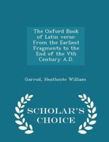 The Oxford Book of Latin Verse: From the Earliest Fragments to the End of the Vth Century A.D 1016943113 Book Cover