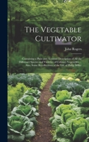 The Vegetable Cultivator: Containing a Plain and Accurate Description of All the Differenct Species and Varieties of Culinary Vegetables ... Also, Some Recollections of the Life of Philip Miller 102282015X Book Cover