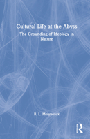 Cultural Life at the Abyss: The Grounding of Ideology in Nature 1138484083 Book Cover