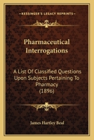 Pharmaceutical Interrogations: A List Of Classified Questions Upon Subjects Pertaining To Pharmacy 1437058256 Book Cover
