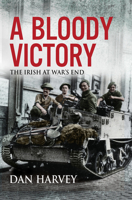A Bloody Victory: The Irish at War's End 1785373331 Book Cover