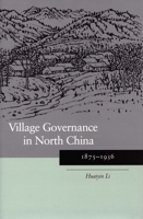 Village Governance in North China: 1875-1936 0804750912 Book Cover