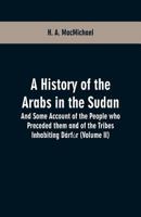 A History of the Arabs in the Sudan: And Some Account of the People who Preceded them and of the Tribes Inhabiting Dárfūr 9353601398 Book Cover