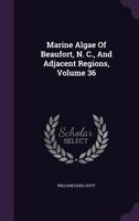 Marine Algae Of Beaufort, N. C., And Adjacent Regions, Volume 36 1274530342 Book Cover