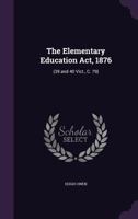 The Elementary Education ACT, 1876: (39 and 40 Vict., C. 79) 1356871526 Book Cover