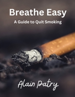 Breathe Easy: A Guide to Quit Smoking B0BVPLBXTT Book Cover