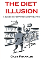 The Diet Illusion - A blindingly obvious guide to eating 1445216841 Book Cover