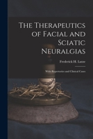 The Therapeutics of Facial and Sciatic Neuralgias: With Repertories and Clinical Cases 1017315434 Book Cover