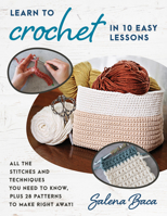 Learn to Crochet in 10 Easy Lessons: All the Stitches and Techniques You Need to Know, Plus 28 Patterns to Make Right Away! 0811770745 Book Cover
