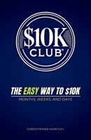 $10k Club: The Easy Way To $10k Months, Weeks, And Days B0DWKBJZ48 Book Cover