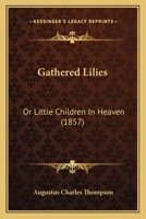 Gathered Lilies: Or Little Children In Heaven (1857) 1165329417 Book Cover