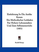 Einfuhrung in Die Antike Kunst: Ein Methodischer Leitfaden Für Höhere Lehranstalten Und Zum Selbstunterricht 1168449421 Book Cover