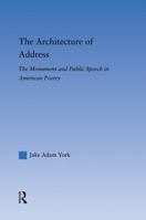 The Architecture of Address: The Monument and Public Speech in American Poetry (Literary Criticism and Cultural Theory) 0415762677 Book Cover
