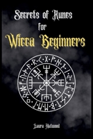 Secrets of Runes for Wicca Beginners: Start to learn how to Use Runes if you are an absolute wicca Beginner. How to become a Witch with the Ancient Kn 1803604158 Book Cover
