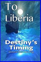 To Liberia: Destiny's Timing 1503100316 Book Cover