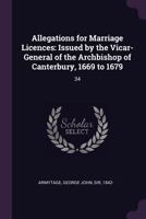 Allegations for Marriage Licences: Issued by the Vicar-General of the Archbishop of Canterbury, 1669 to 1679: 34 1342358384 Book Cover