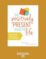 The Positively Present Guide to Life 1780287569 Book Cover