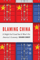 Blaming China: It Might Feel Good but It Won't Fix America’s Economy 1612349951 Book Cover