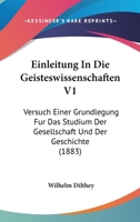 Einleitung In Die Geisteswissenschaften V1: Versuch Einer Grundlegung Fur Das Studium Der Gesellschaft Und Der Geschichte (1883) 1168484049 Book Cover