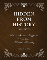 Hidden From History, Volume 6: Voices Against Suffrage from the Silenced Majority 1953940560 Book Cover