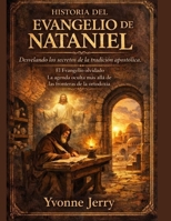 HISTORIA DEL EVANGELIO DE NATANIEL:: Desvelando los secretos de la tradición apostólica. El Evangelio olvidado. La agenda oculta más allá de las fronteras de la ortodoxia. (Spanish Edition) B0GJP7GNZJ Book Cover