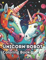 Unicorn Robot Coloring Book For Boys and Girls: Coloring for children, tweens and teenagers B0CSB9JXNQ Book Cover