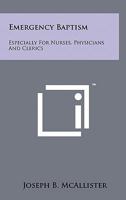 Emergency Baptism: Especially for Nurses, Physicians and Clerics 1258127490 Book Cover
