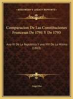 Comparacion De Las Constituciones Francesas De 1791 Y De 1793: Ano III De La Republica Y ano VIII De La Misma (1863) 1169397956 Book Cover