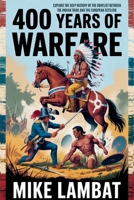 400 Years of Warfare: Explore the Deep History of the Conflict Between the Native Indian Tribe and the European Settlers B0FQMFWC2Z Book Cover