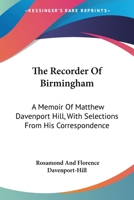 The recorder of Birmingham: a memoir of Matthew Davenport Hill; with selections from his correspondence 1240021801 Book Cover