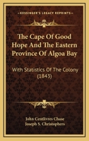 The Cape Of Good Hope And The Eastern Province Of Algoa Bay: With Statistics Of The Colony 1144837138 Book Cover
