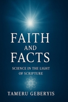 Faith and Facts: Science in the Light of Scripture a journey that bridges wisdom of Bible with the discoveries of modern science. from the circle of the Earth in Isales to the mystery of womb palms B0FKNDM2BM Book Cover