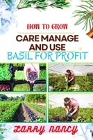 How to Grow Care Manage and Use Basil for Profit: (From Seed to Success) A Comprehensive Guide to Cultivating, Nurturing, and Commercializing Basil fo B0CS2GSXWJ Book Cover
