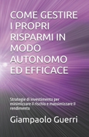 COME GESTIRE I PROPRI RISPARMI IN MODO AUTONOMO ED EFFICACE: Strategie di investimento per minimizzare il rischio e massimizzare il rendimento (Italian Edition) B0DSV6F69Y Book Cover