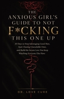 The Anxious Girl's Guide to Not F*cking This One Up: 30 Days to Stop Sabotaging Good Men, Quit Chasing Unavailable Ones, and Build the Secure Love You Keep Watching Everyone Else Have B0H8HHC2SZ Book Cover