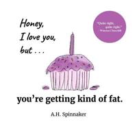 Honey, I Love You, But You're Getting Kind Of Fat 1540371735 Book Cover