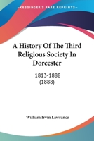 A History of the Third Religious Society in Dorcester: 1813-1888 1120119804 Book Cover