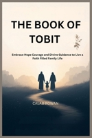 THE BOOK OF TOBIT: Embrace Hope Courage and Divine Guidance to Live a Faith Filled Family Life B0GN1VTDD7 Book Cover