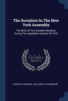 The Socialists In The New York Assembly: The Work Of Ten Socialist Members During The Legislative Session Of 1918 1377252183 Book Cover