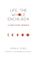 Life: The Whole Enchilada: A Gratitude Memoir 1098343190 Book Cover