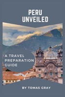 PERU UNVEILED: A TRAVEL PREPARATION GUIDE B0CG7KS26Q Book Cover