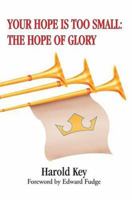 Your Hope Is Too Small: The Hope of Glory 0595330851 Book Cover