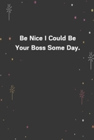 Be Nice I Could Be Your Boss Some Day.: 6x9 120 Pages Journal 1654281379 Book Cover