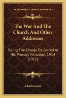 The War and the Church: And Other Addresses; Being the Charge Delivered at His Primary Visitation, 1914 1014421241 Book Cover