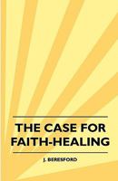 The Case For Faith-Healing 1445512629 Book Cover